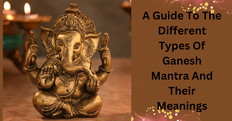 Guide For Different Types Of Ganesh Mantra And Their Meanings