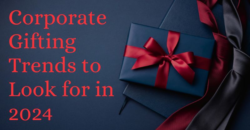 CORPORATE GIFTING TRENDS TO LOOK FOR IN 2024