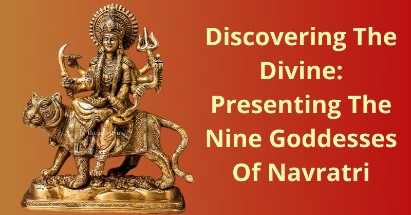 Discovering The Divine: Presenting The Nine Goddesses Of Navratri
