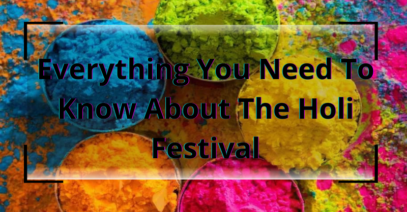 Everything You Need To Know About The Holi Festival