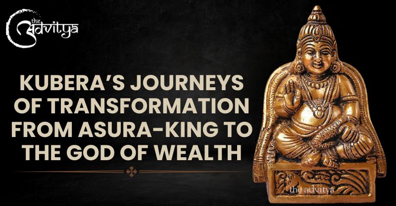 Kubera’s Journeys of Transformation from Asura-King to the God of Wealth