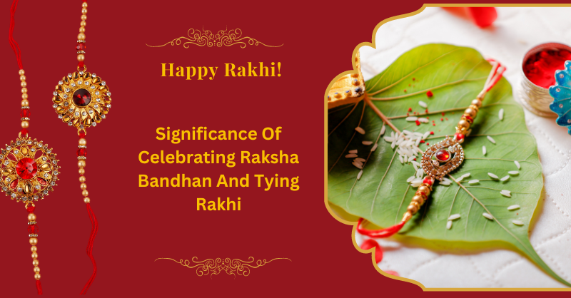 Significance Of Celebrating Raksha Bandhan And Tying Rakhi