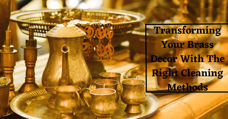 Transforming Your Brass Decor With The Right Cleaning MethodS