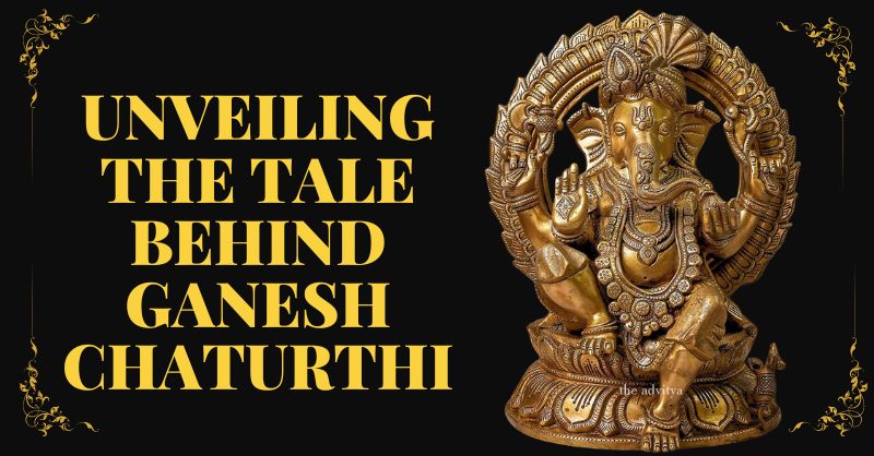 Unveiling the Tale behind Ganesh Chaturthi