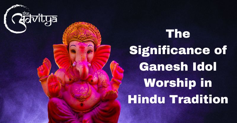 The Significance of Ganesh Idol Worship in Hindu Tradition
